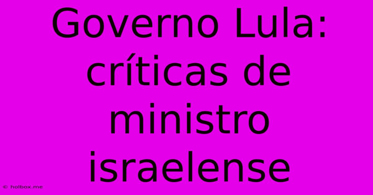 Governo Lula: Críticas De Ministro Israelense