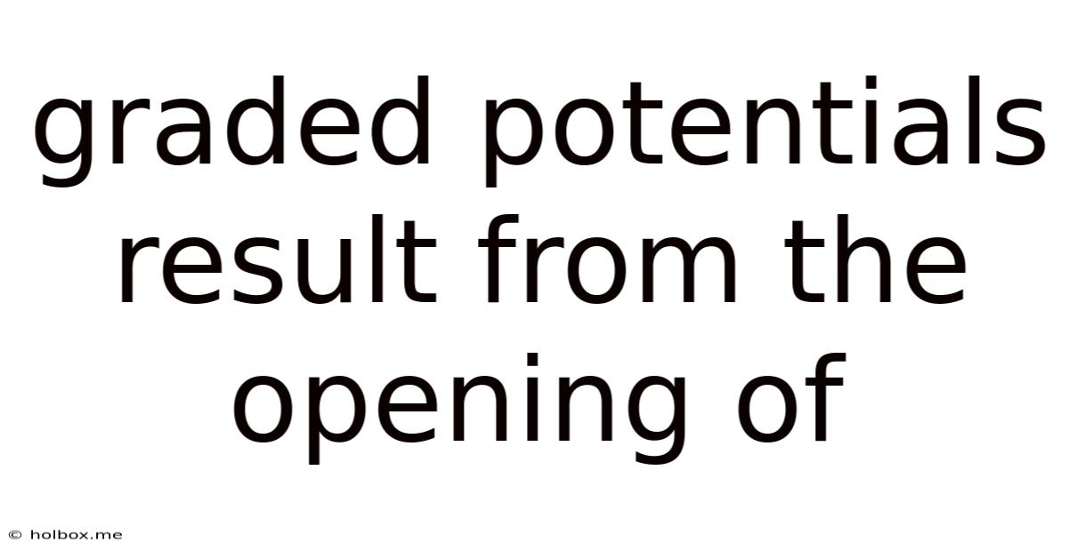 Graded Potentials Result From The Opening Of