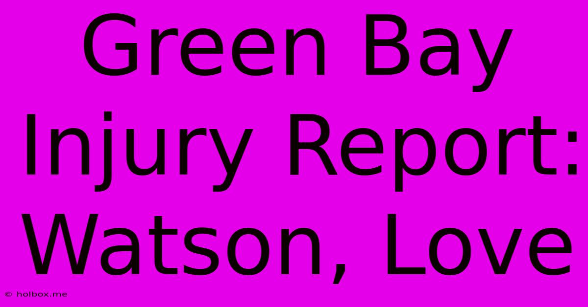 Green Bay Injury Report: Watson, Love