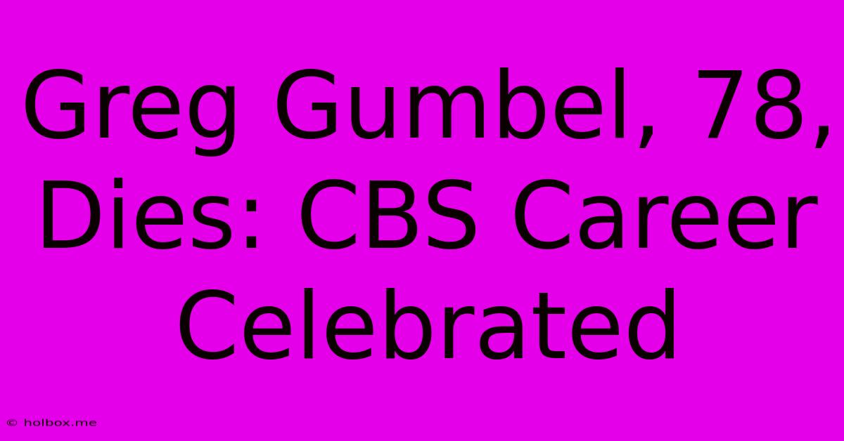 Greg Gumbel, 78, Dies: CBS Career Celebrated