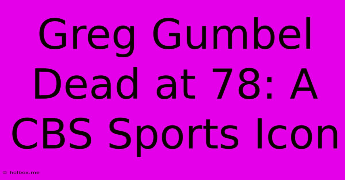 Greg Gumbel Dead At 78: A CBS Sports Icon