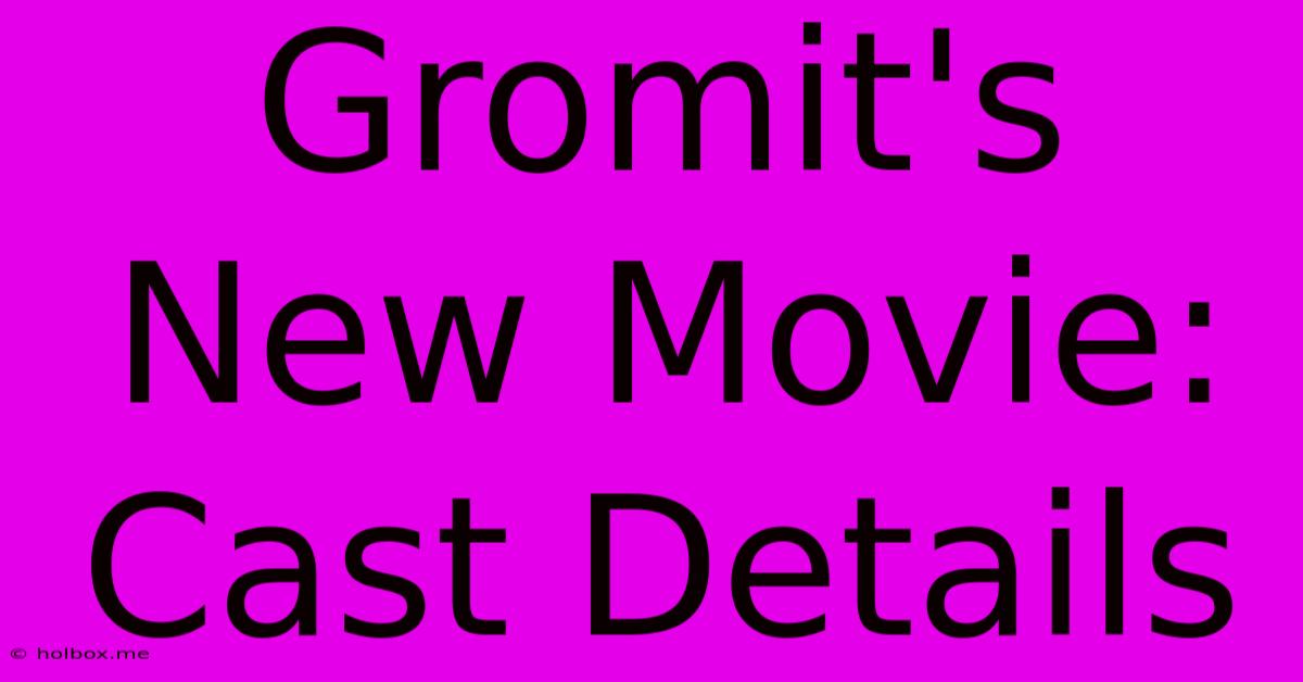 Gromit's New Movie: Cast Details