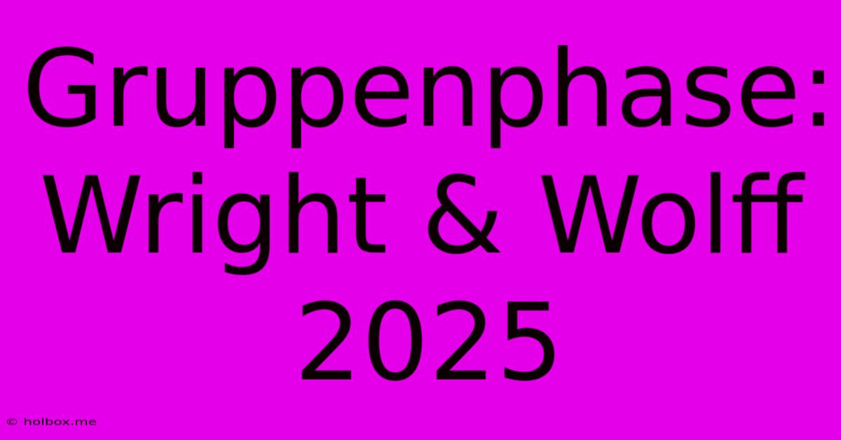 Gruppenphase: Wright & Wolff 2025