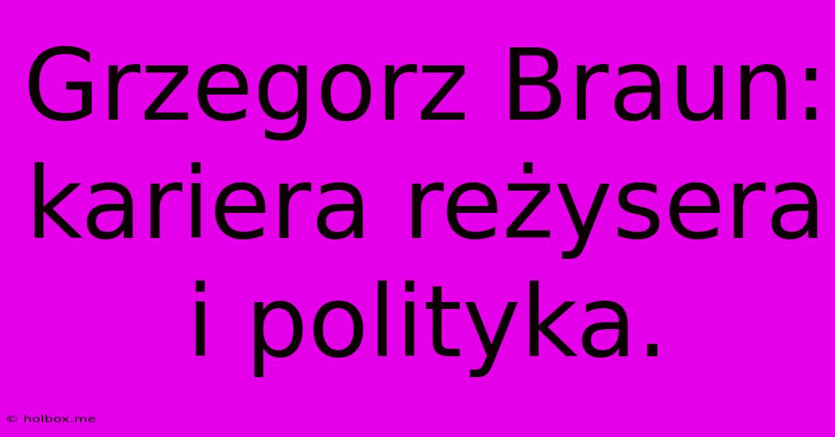 Grzegorz Braun: Kariera Reżysera I Polityka.