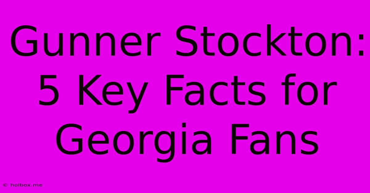 Gunner Stockton: 5 Key Facts For Georgia Fans