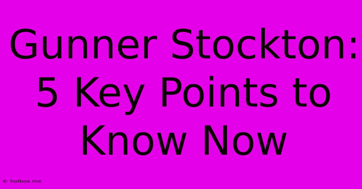 Gunner Stockton: 5 Key Points To Know Now