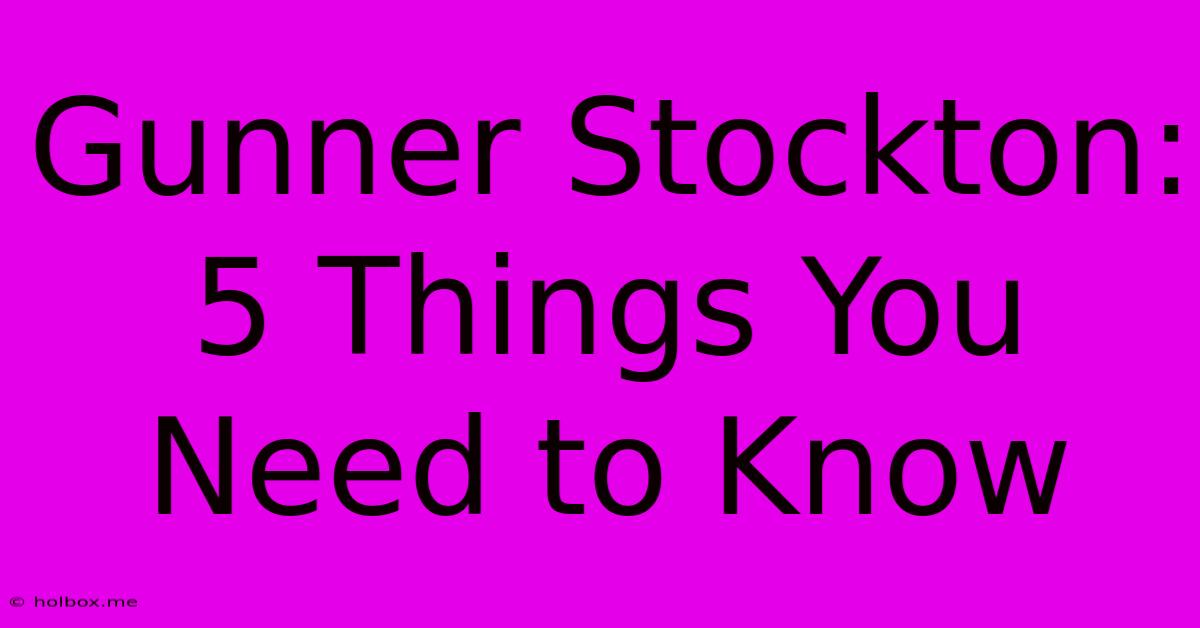 Gunner Stockton: 5 Things You Need To Know