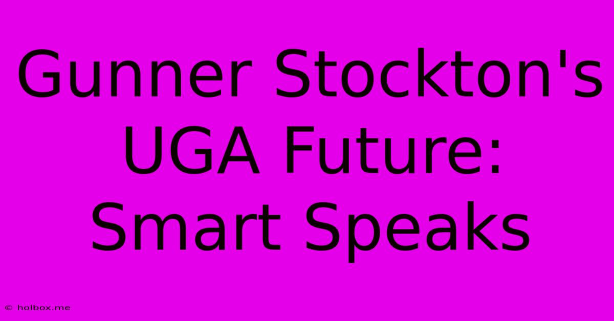 Gunner Stockton's UGA Future: Smart Speaks