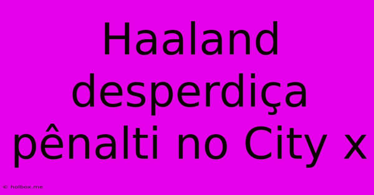 Haaland Desperdiça Pênalti No City X