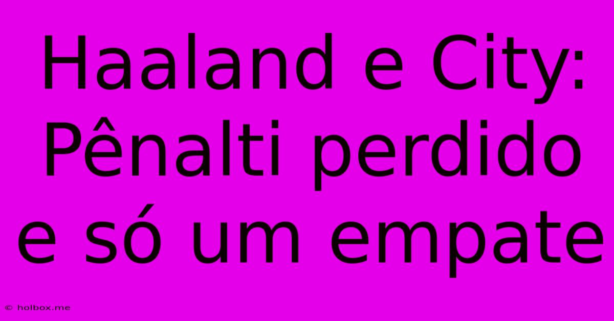 Haaland E City: Pênalti Perdido E Só Um Empate