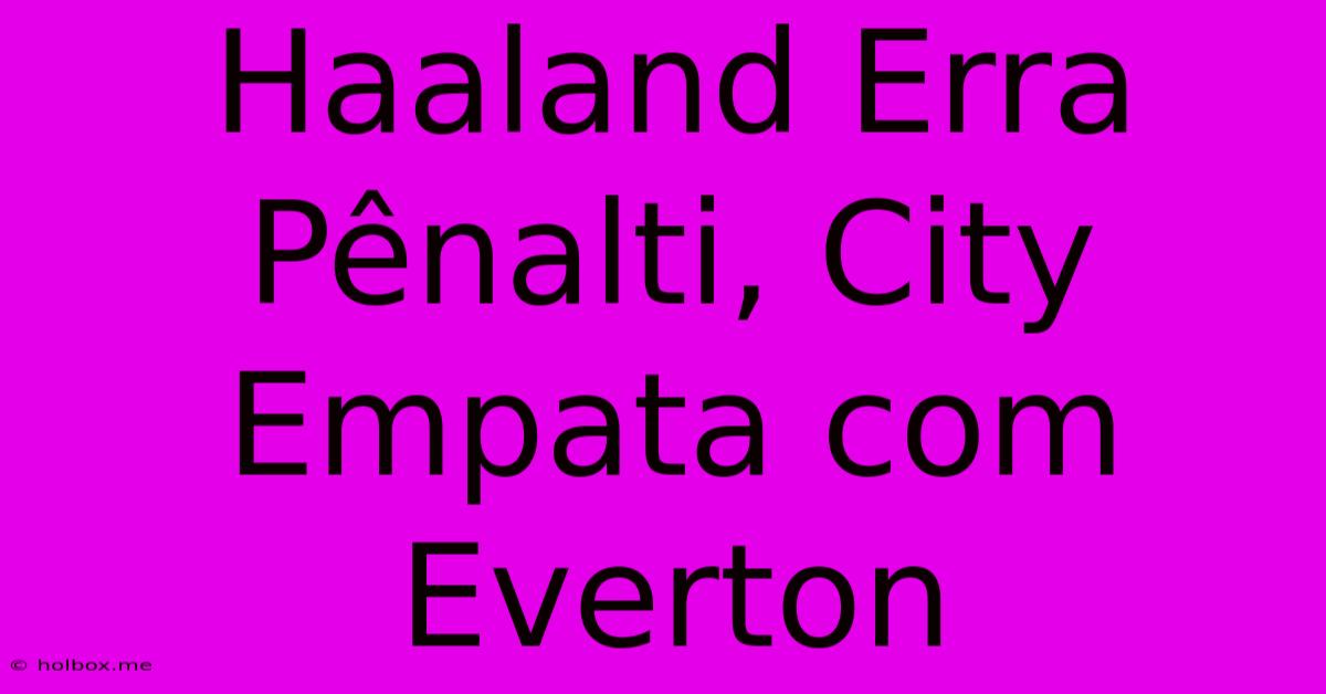 Haaland Erra Pênalti, City Empata Com Everton