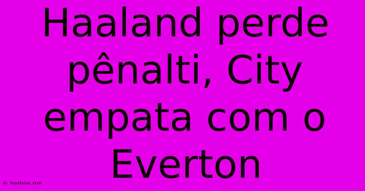 Haaland Perde Pênalti, City Empata Com O Everton