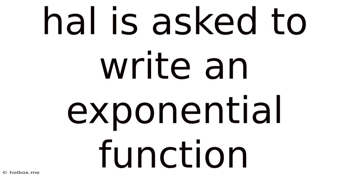Hal Is Asked To Write An Exponential Function