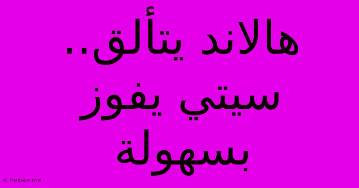 هالاند يتألق.. سيتي يفوز بسهولة