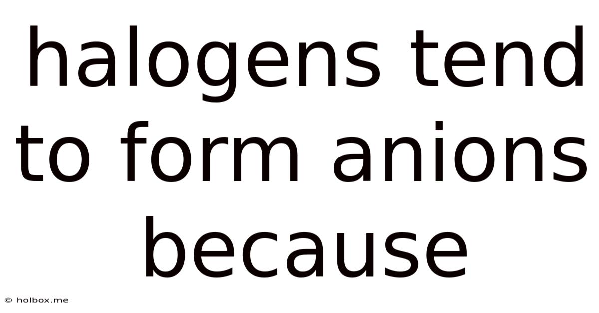 Halogens Tend To Form Anions Because