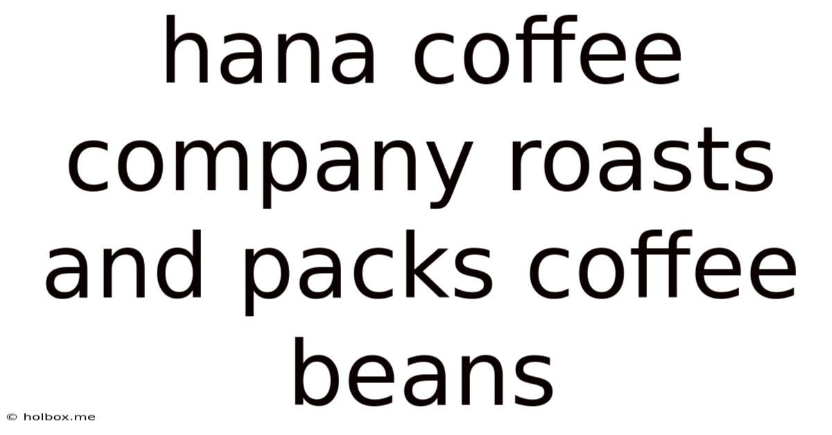Hana Coffee Company Roasts And Packs Coffee Beans