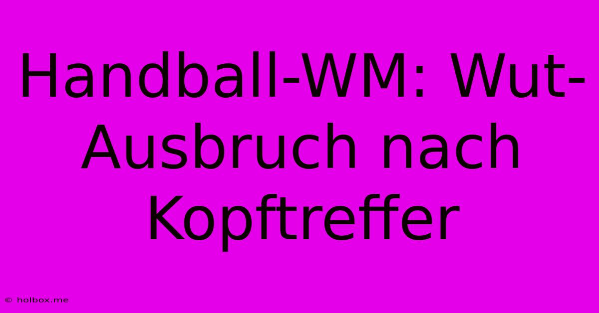 Handball-WM: Wut-Ausbruch Nach Kopftreffer