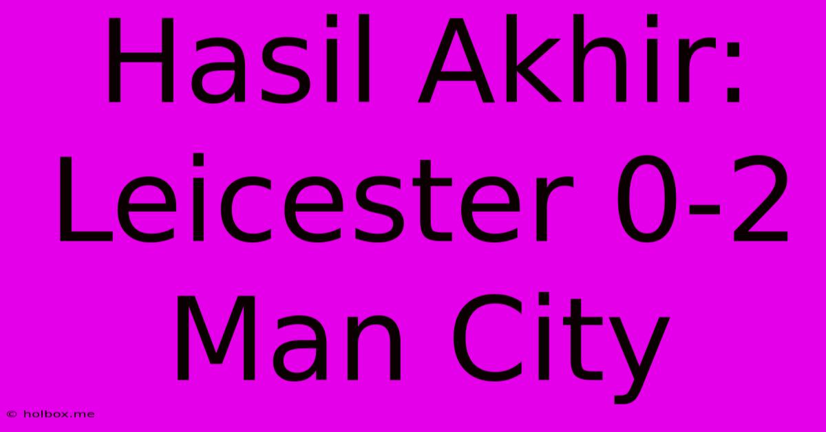 Hasil Akhir: Leicester 0-2 Man City