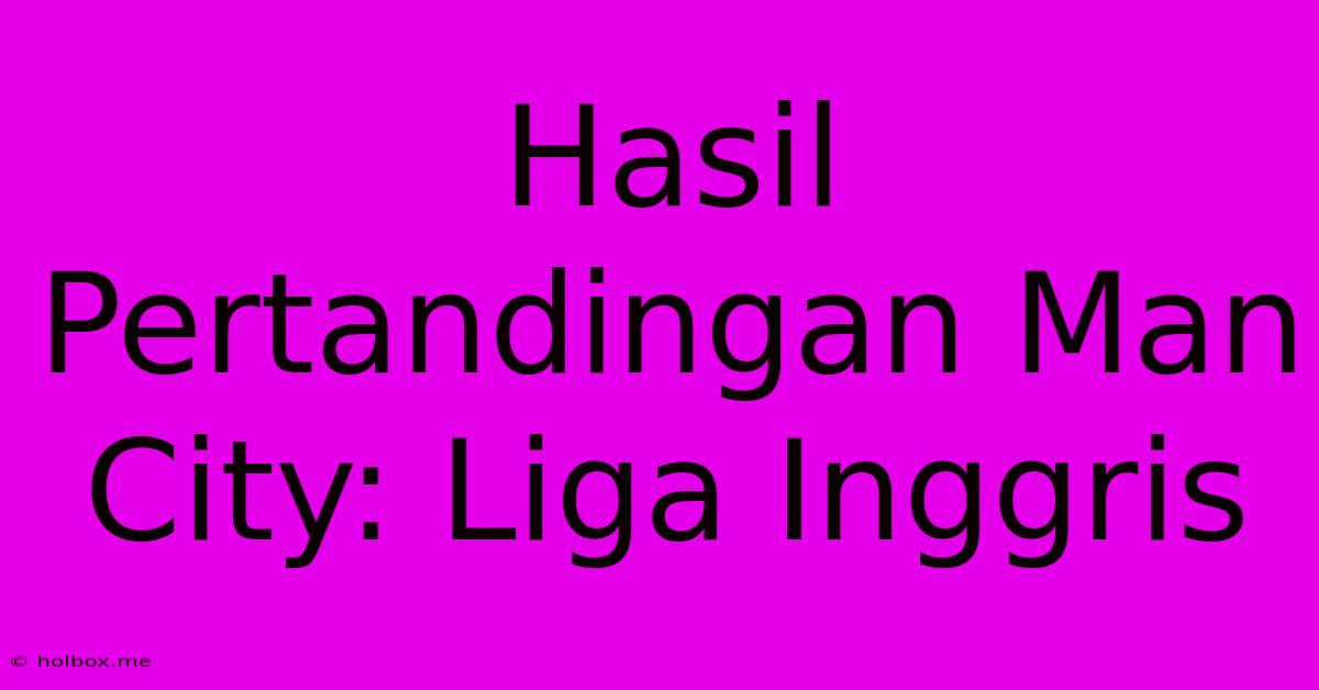 Hasil Pertandingan Man City: Liga Inggris