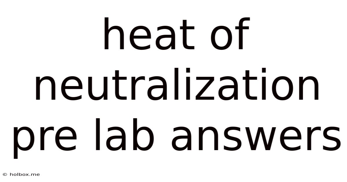 Heat Of Neutralization Pre Lab Answers