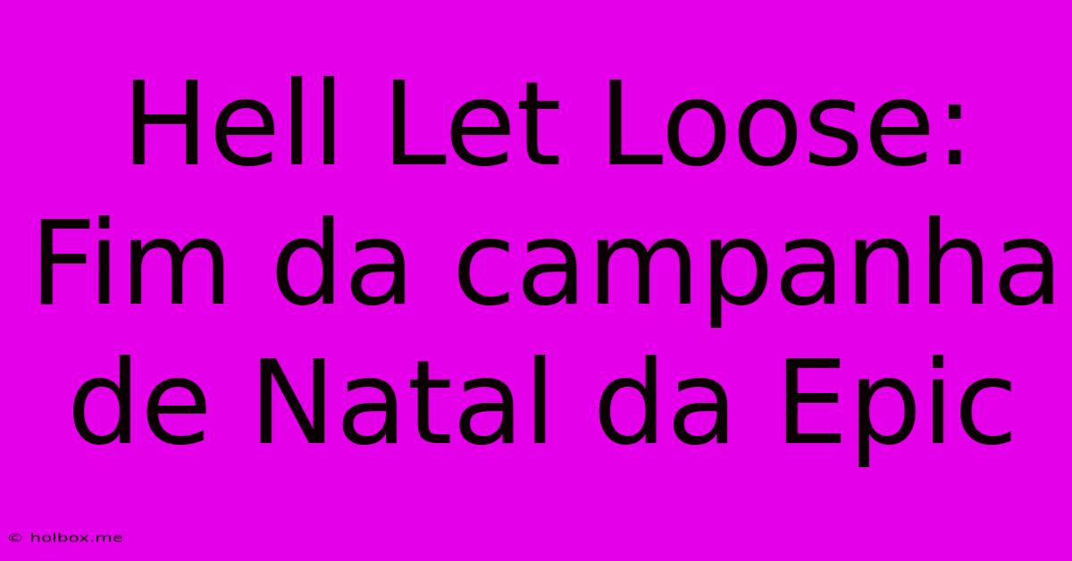 Hell Let Loose: Fim Da Campanha De Natal Da Epic