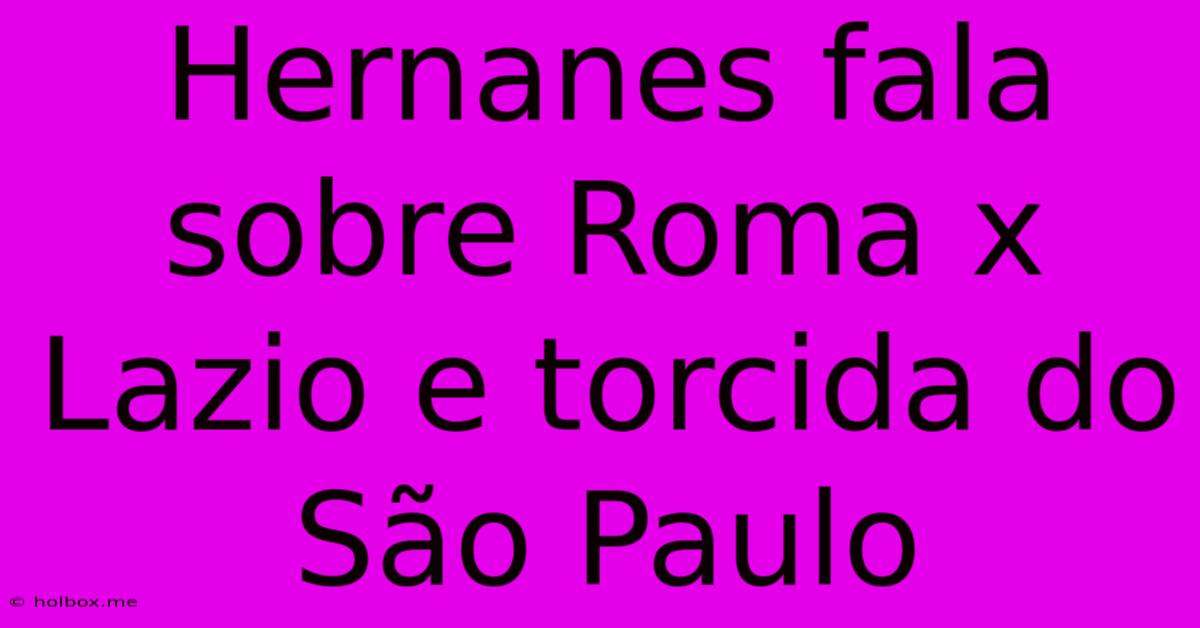 Hernanes Fala Sobre Roma X Lazio E Torcida Do São Paulo