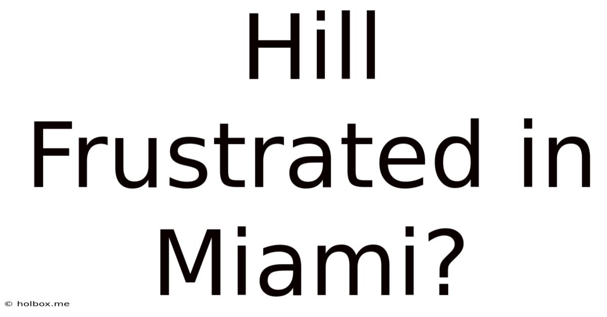 Hill Frustrated In Miami?