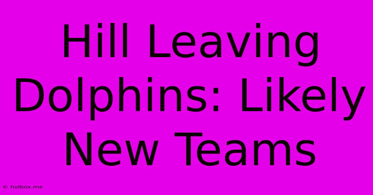 Hill Leaving Dolphins: Likely New Teams