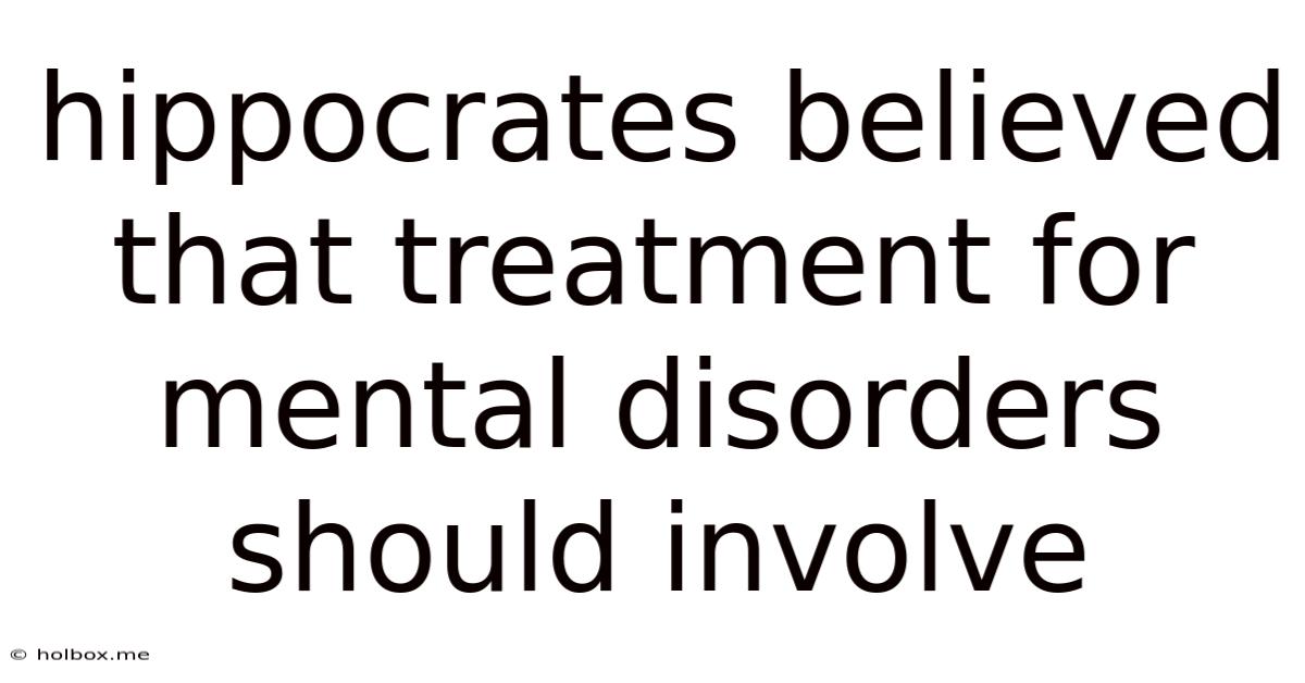 Hippocrates Believed That Treatment For Mental Disorders Should Involve