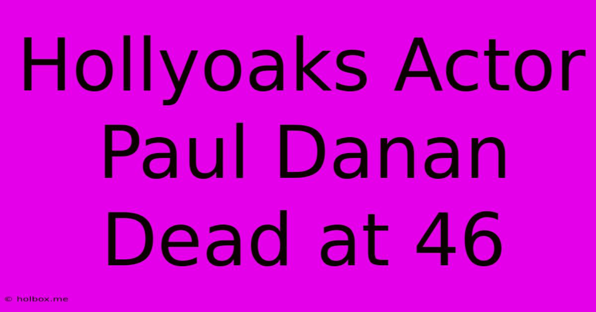 Hollyoaks Actor Paul Danan Dead At 46