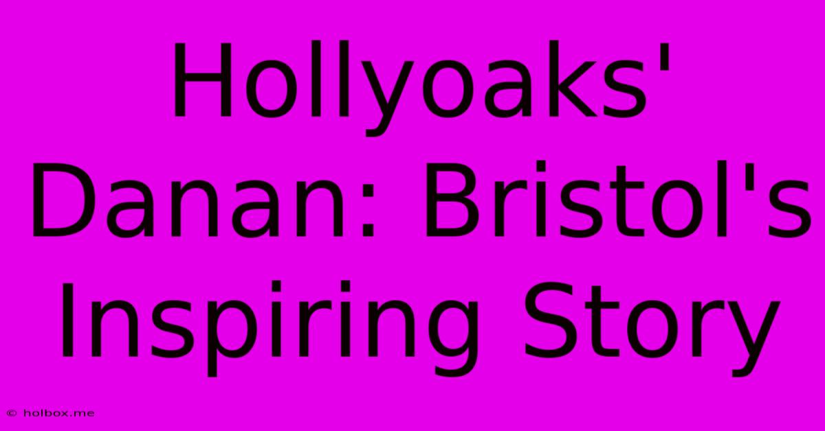 Hollyoaks' Danan: Bristol's Inspiring Story