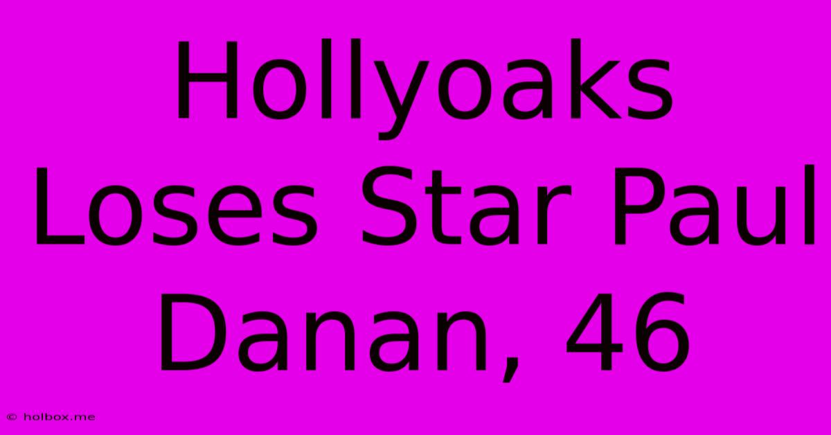 Hollyoaks Loses Star Paul Danan, 46