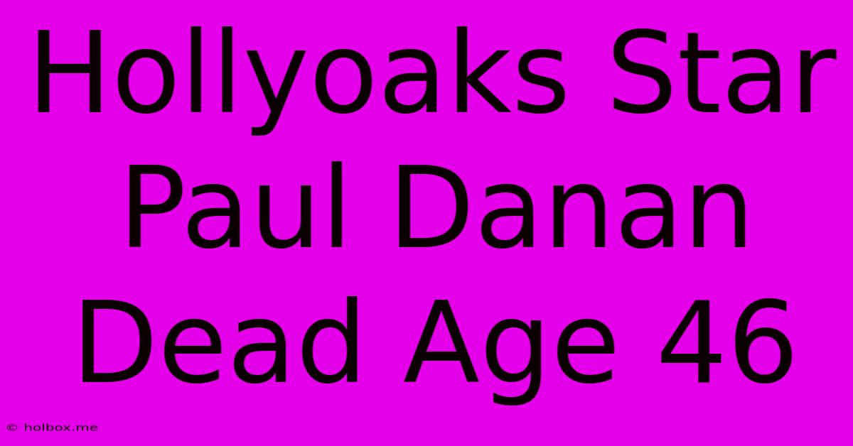 Hollyoaks Star Paul Danan Dead Age 46