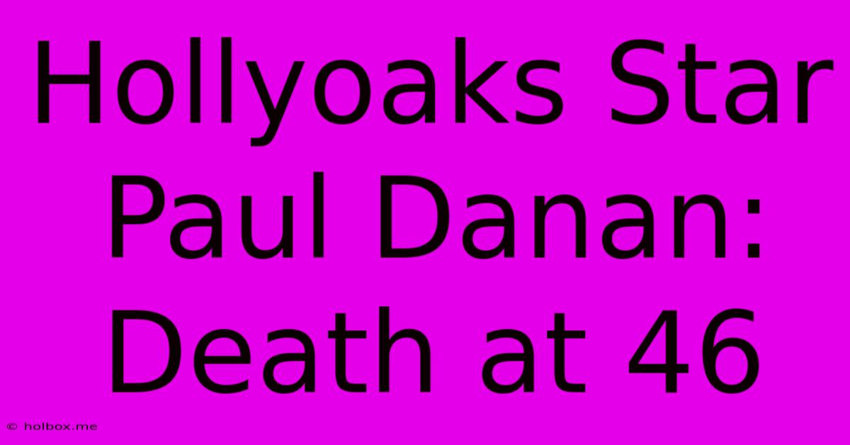 Hollyoaks Star Paul Danan: Death At 46