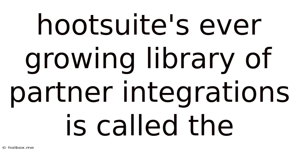 Hootsuite's Ever Growing Library Of Partner Integrations Is Called The