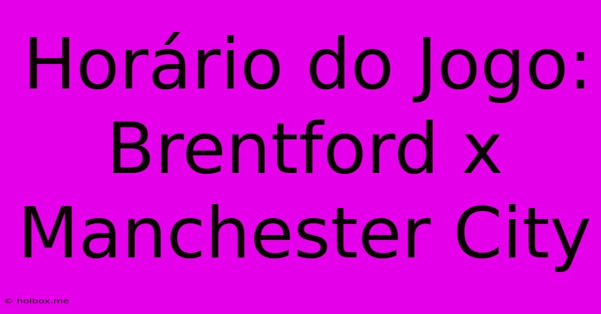 Horário Do Jogo: Brentford X Manchester City