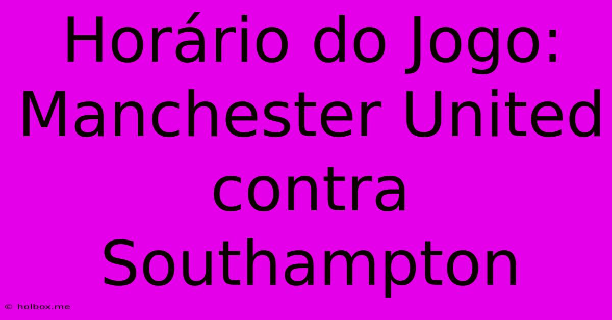 Horário Do Jogo: Manchester United Contra Southampton