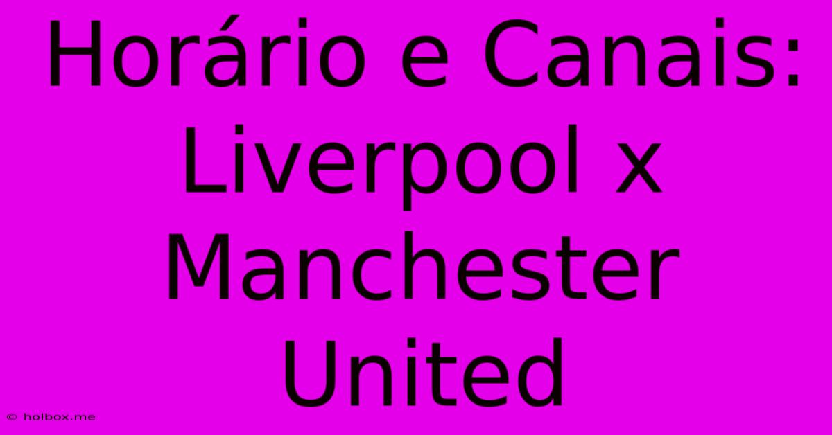 Horário E Canais: Liverpool X Manchester United