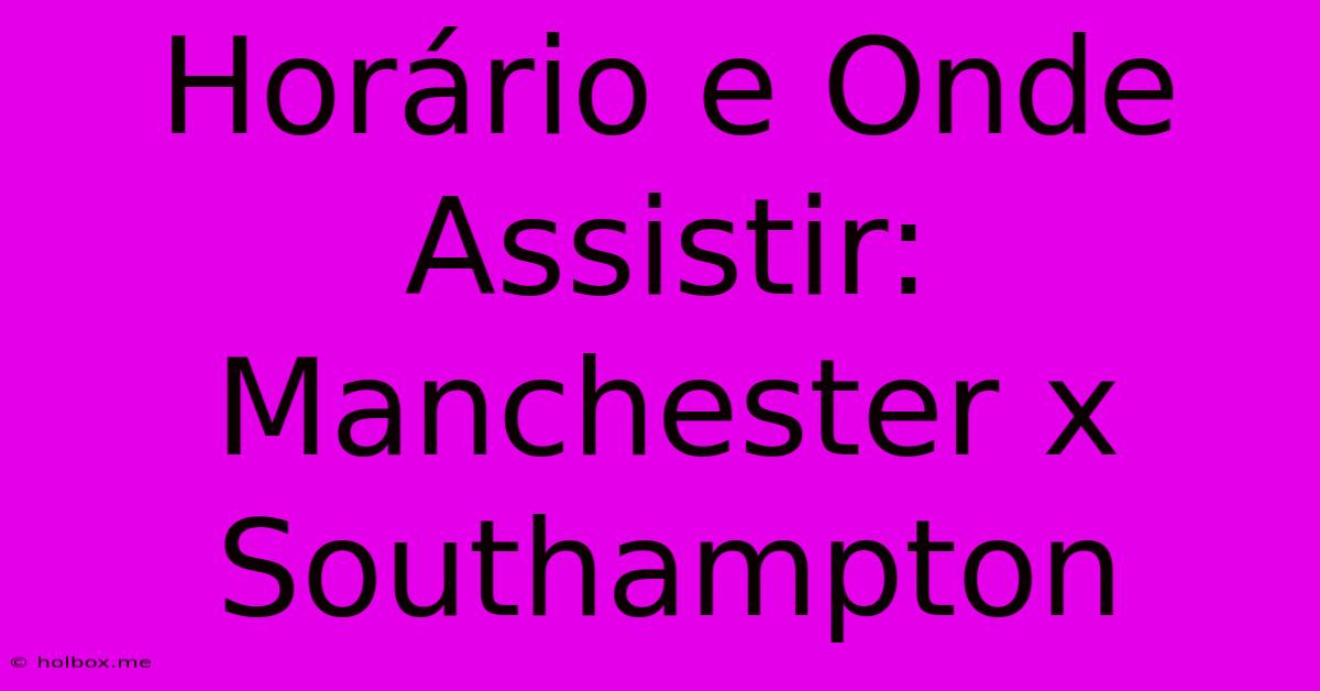 Horário E Onde Assistir: Manchester X Southampton