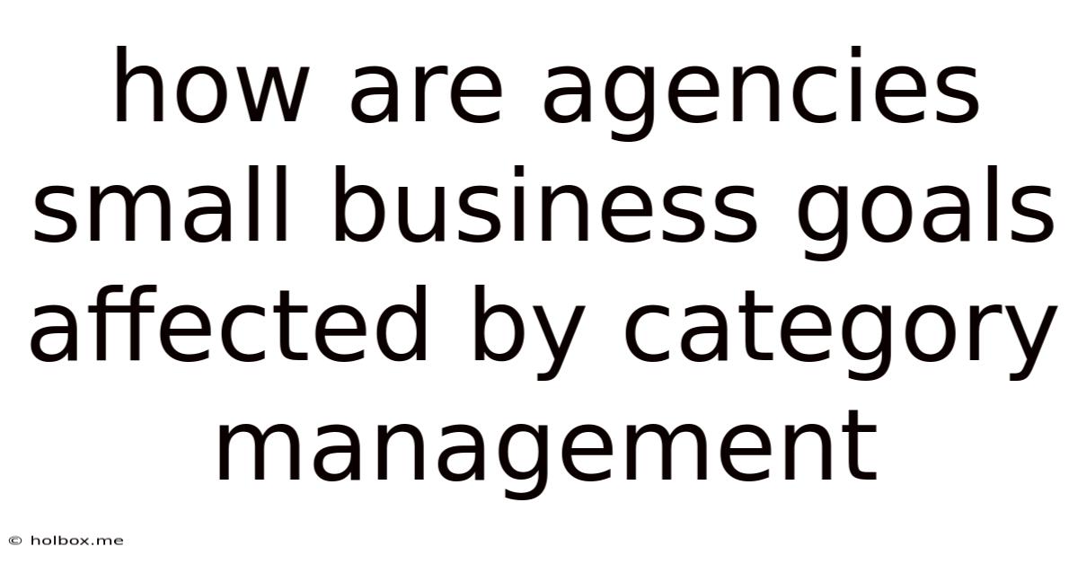 How Are Agencies Small Business Goals Affected By Category Management