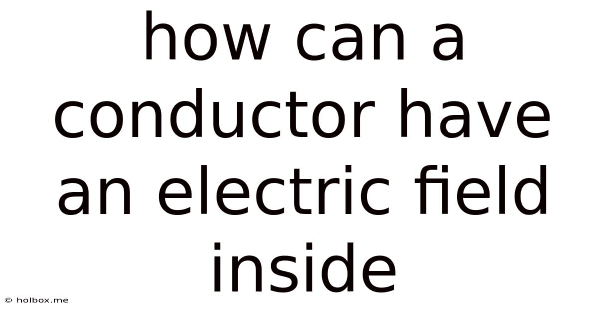 How Can A Conductor Have An Electric Field Inside