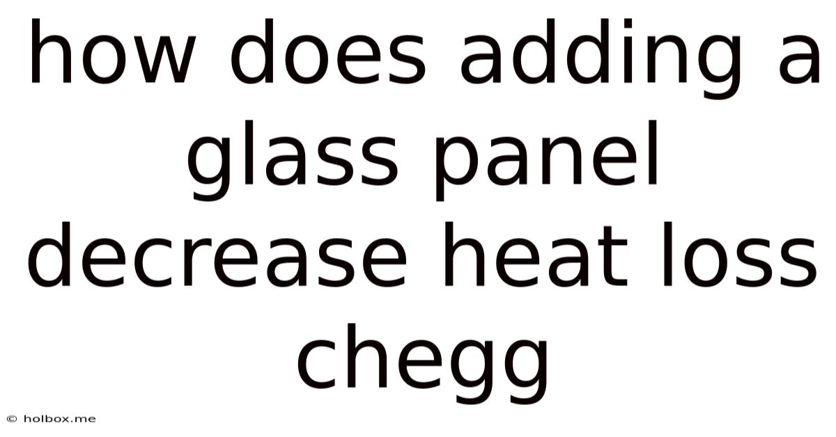 How Does Adding A Glass Panel Decrease Heat Loss Chegg