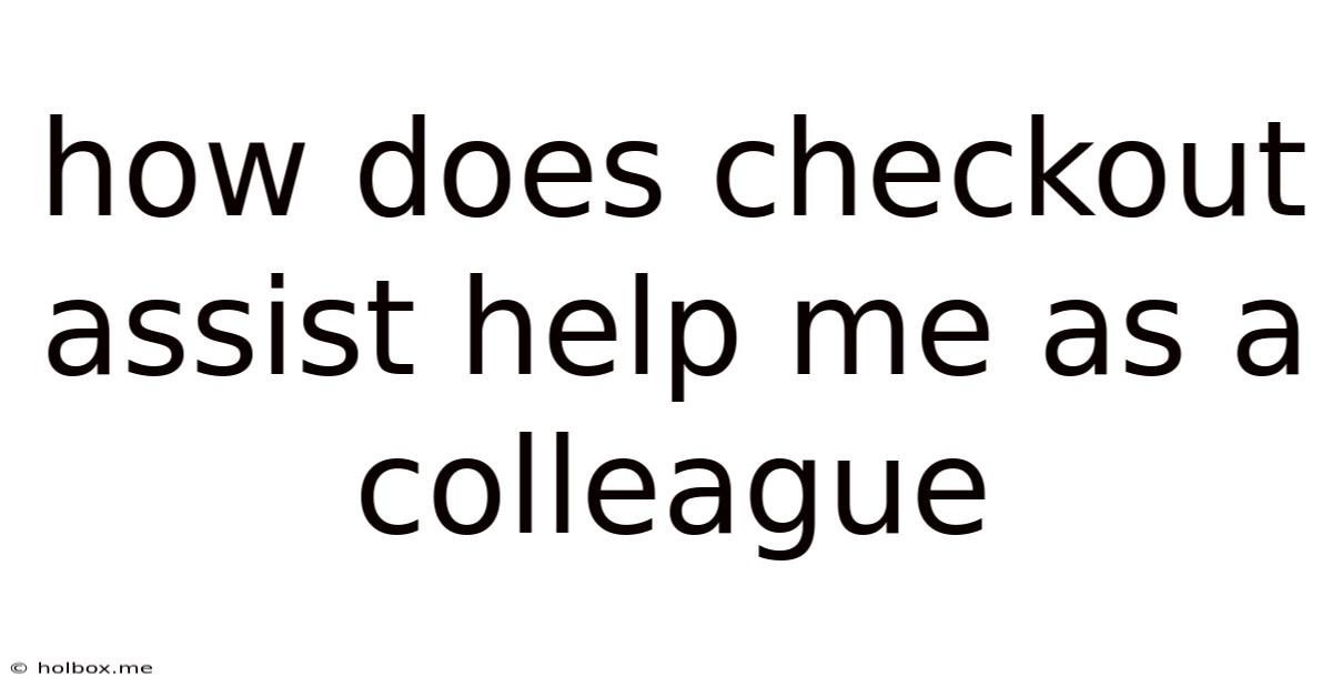 How Does Checkout Assist Help Me As A Colleague