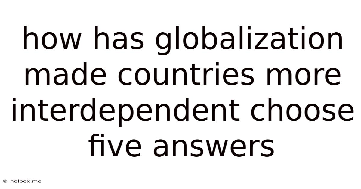 How Has Globalization Made Countries More Interdependent Choose Five Answers