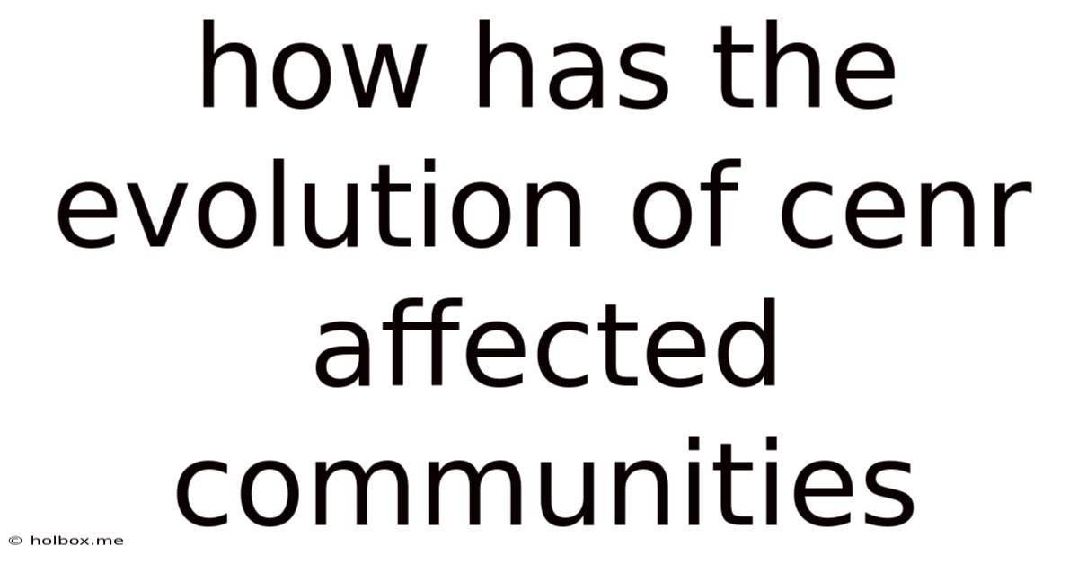 How Has The Evolution Of Cenr Affected Communities