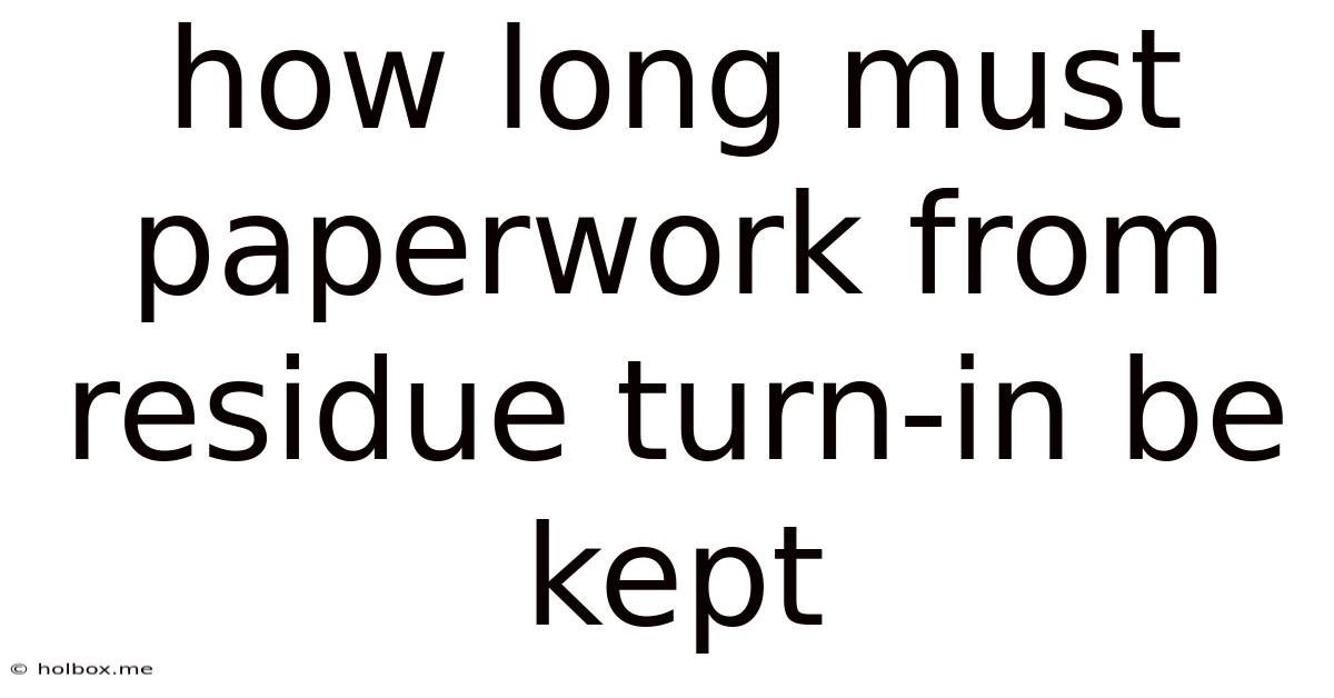 How Long Must Paperwork From Residue Turn-in Be Kept