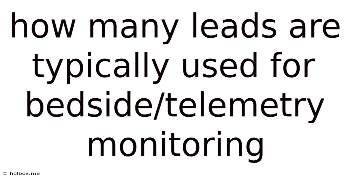 How Many Leads Are Typically Used For Bedside/telemetry Monitoring