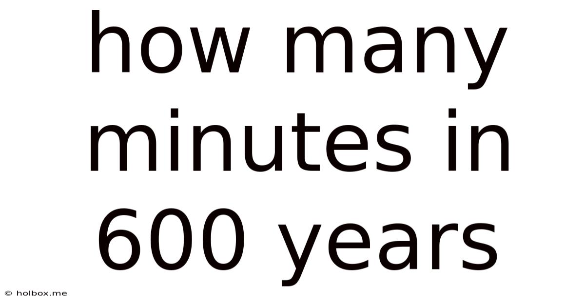 How Many Minutes In 600 Years