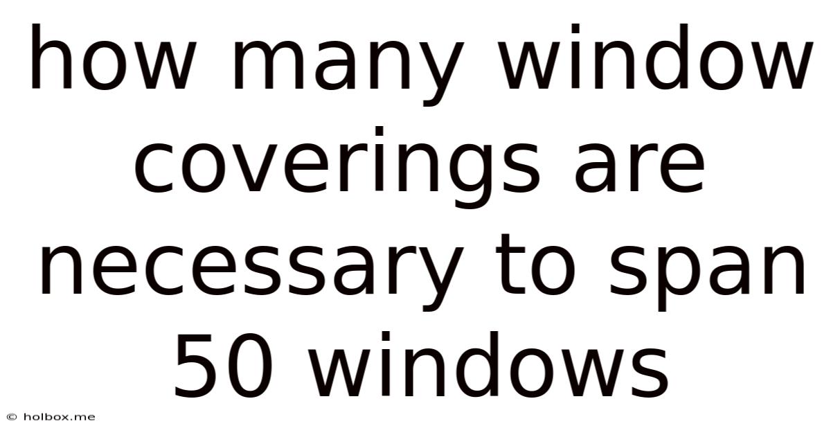 How Many Window Coverings Are Necessary To Span 50 Windows