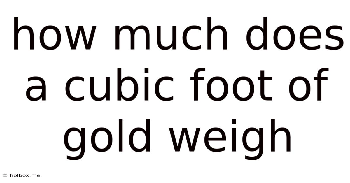 How Much Does A Cubic Foot Of Gold Weigh